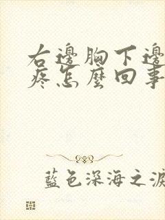 右边胸下边肋骨疼怎么回事