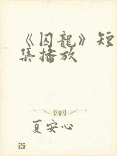 《囚龙》短剧全集播放