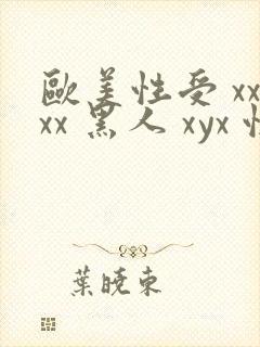 欧美性受 xxxx 黑人 xyx 性爽 综合