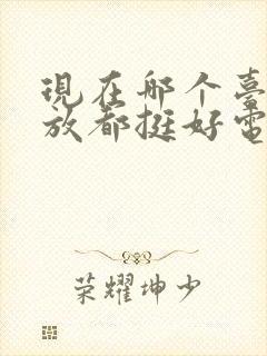 现在哪个台在播放都挺好电视剧的