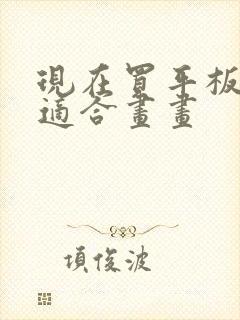 现在买平板哪个适合画画