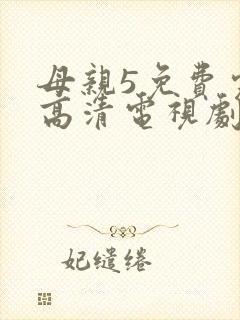 母亲5免费完整高清电视剧在线看