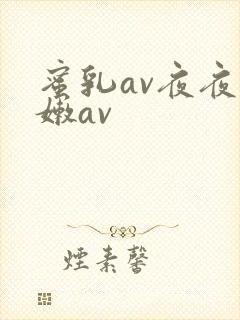 蜜乳av夜夜粉嫩av