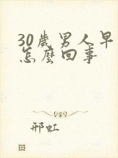 30岁男人早射怎么回事