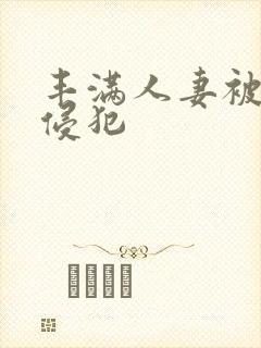 丰满人妻被义子侵犯