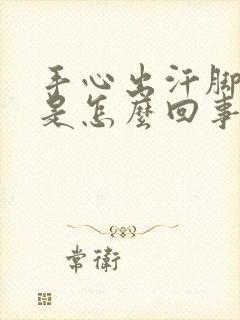 手心出汗脚发凉是怎么回事