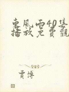 东风雨40集全播放免费观看