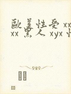 欧美性受 xxxx 黑人 xyx 性爽 综合