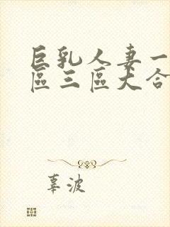 巨乳人妻一区二区三区大合集