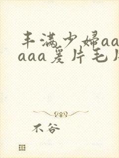 丰满少妇aaaaaa爰片毛片