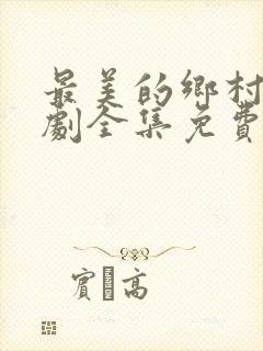 最美的乡村电视剧全集免费观看