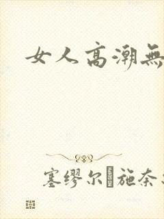 女人高潮无遮挡