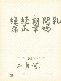 绝经期间乳房胀痛正常吗