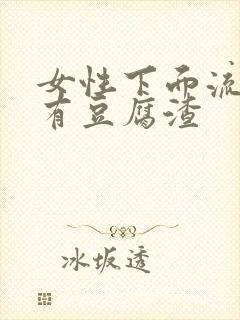 女性下面流黄水有豆腐渣