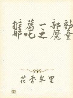 推荐一部动画片哪吒之魔童降世