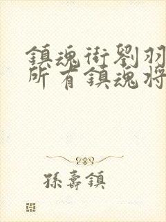 镇魂街刘羽禅的所有镇魂将