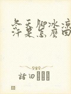 冬天脚冰凉还出汗是怎么回事封面