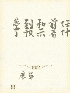 梦到和前任结婚了预示着什么