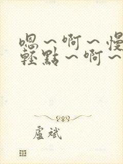 嗯～啊～慢点～轻点～啊～