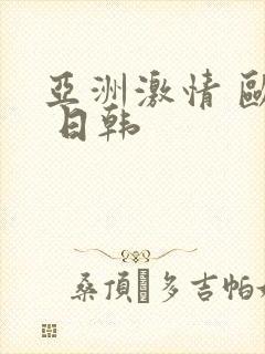 亚洲激情 欧美 日韩