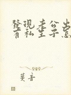 发现老公出轨后有私生子怎么办