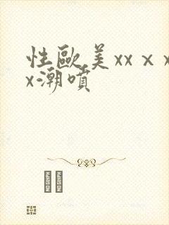 性欧美xxⅹxx潮喷