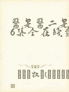 医是医二是二36集全在线观看免费