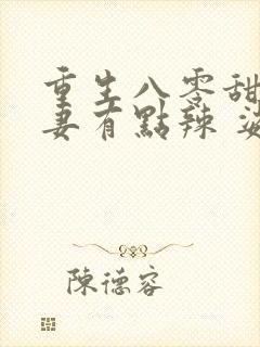 重生八零甜宠娇妻有点辣 娑娜