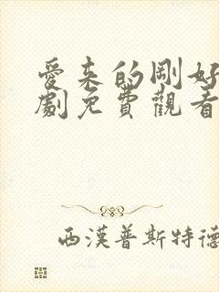 爱来的刚好电视剧免费观看全集