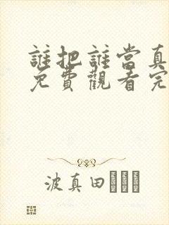 谁把谁当真漫画免费观看完整版