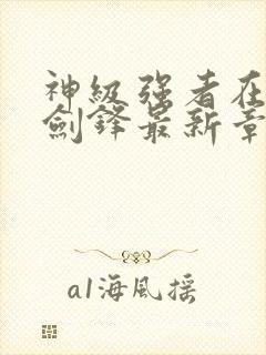 神级强者在都市剑锋最新章节