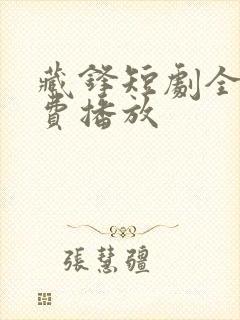 藏锋短剧全集免费播放