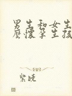 男生和女生该怎么怀孕生孩子封面