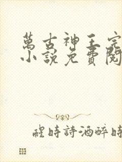 万古神王完整版小说免费阅读