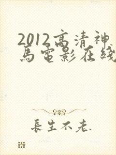 2012高清神马电影在线观看