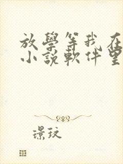 放学等我在哪个小说软件里能免费看