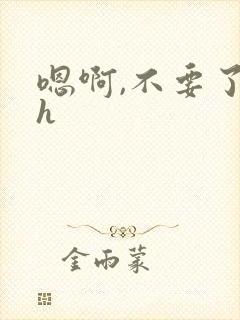 嗯啊,不要了高h