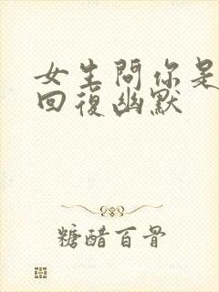 女生问你是怎么回复幽默