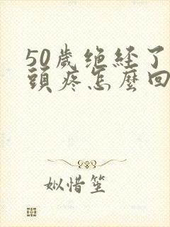 50岁绝经了乳头疼怎么回事