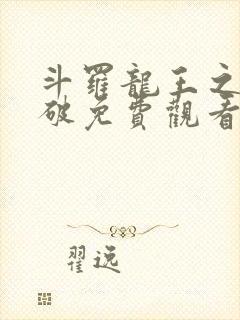 斗罗龙王之九龙破免费观看