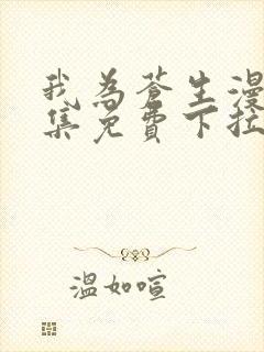 我为苍生漫画全集免费下拉式