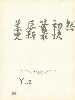 叶辰萧初然最快更新最快