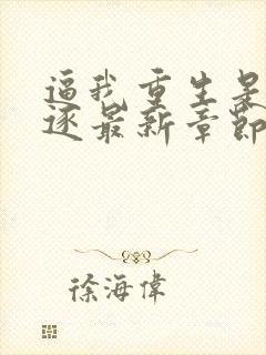 逼我重生是吧程逐最新章节