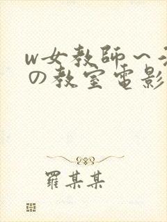 w女教师～淫辱の教室电影
