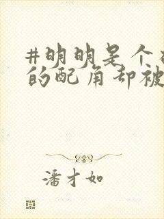 #明明是个碍事的配角却被王子宠爱了