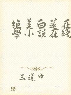 绝美白莲在线教学小说在线听