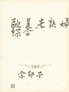 欧美老熟妇好骚综合