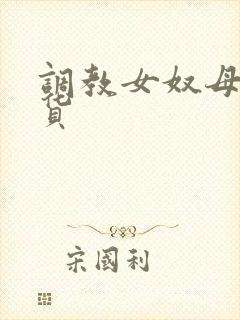 调教女奴母狗骚货