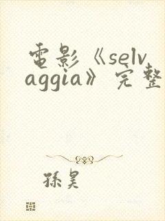 电影《selvaggia》完整版