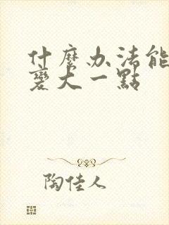 什么办法能让胸变大一点